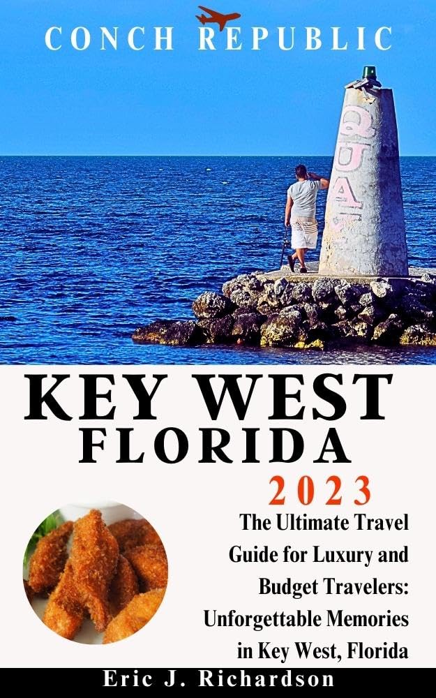 TRAVEL BOOK KEY WEST FLORIDA 2023: The Ultimate Travel Guide for Luxury and Budget Travelers: Unforgettable Memories in Key West, Florida
